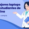 Guía 2026 para elegir la mejor laptop para un estudiante de medicina